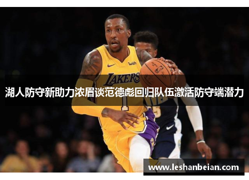 湖人防守新助力浓眉谈范德彪回归队伍激活防守端潜力